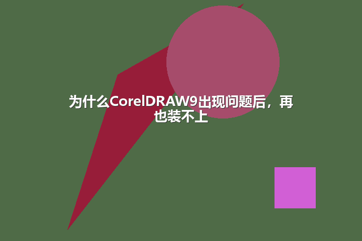 为什么CorelDRAW9出现问题后，再也装不上